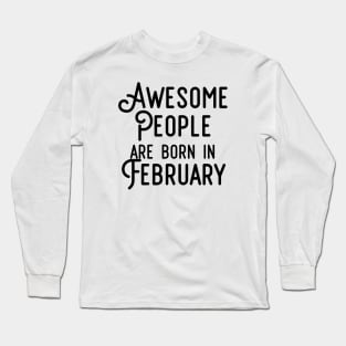 Awesome People Are Born In February (Black Text) Long Sleeve T-Shirt